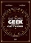 Gastronogeek Cult TV Cookbook