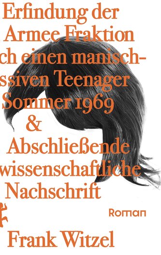 Die Erfindung der Roten Armee Fraktion durch einen manisch-depressiven Teenager im Sommer 1969 & Abschließende unwissenschaftlic