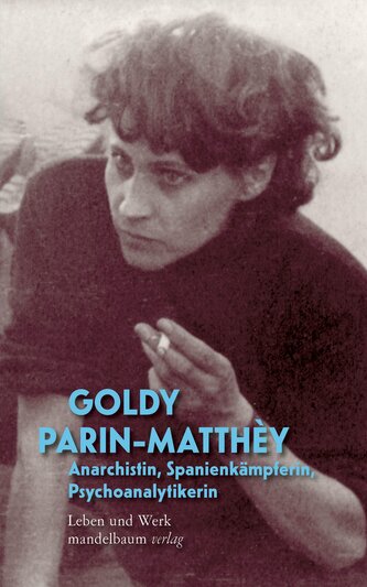 Goldy Parin-Matthèy - Anarchistin, Spanienkämpferin, Psychoanalytikerin