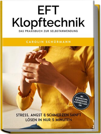 EFT Klopftechnik - Das Praxisbuch zur Selbstanwendung: Stress, Angst & Schmerzen sanft lösen in nur 5 Minuten - inkl. Soforthilf