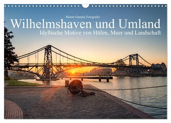 Wilhelmshaven und Umland - Idyllische Motive von Häfen, Meer und Landschaft (Wandkalender 2026 DIN A3 quer), CALVENDO Monatskale