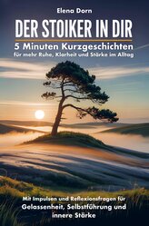 Der Stoiker in dir - 5 Minuten Kurzgeschichten für mehr Ruhe, Klarheit und Stärke im Alltag