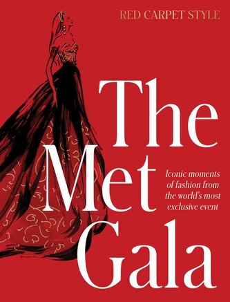 The Met Gala: Red Carpet Style, Iconic Moments of Fashion from the World's Most Exclusive Event, Perfect for Fans of Icons of St