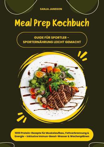 Meal Prep Kochbuch für Sportler: 1000 Protein-Rezepte für Muskelaufbau, Fettverbrennung & Energie - Inkl. Immun-Boost-Wasser & W