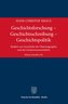 Geschichtsforschung - Geschichtsschreibung - Geschichtspolitik