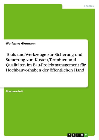 Tools und Werkzeuge zur Sicherung und Steuerung von Kosten, Terminen und Qualitäten im Bau-Projektmanagement für Hochbauvorhaben