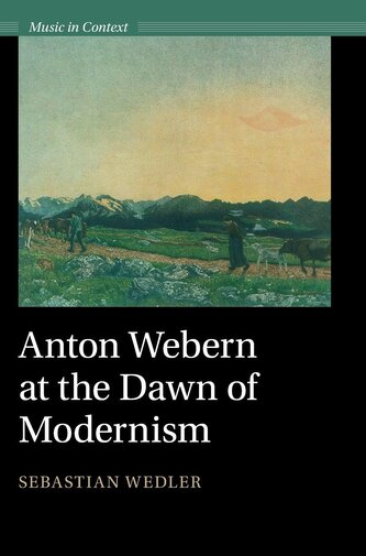 Anton Webern at the Dawn of Modernism