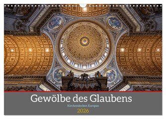 Gewölbe des Glaubens - Kirchendecken Europas (Wandkalender 2026 DIN A3 quer), CALVENDO Monatskalender