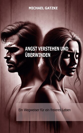 Angst verstehen und überwinden: Ein Wegweiser für ein freieres Leben