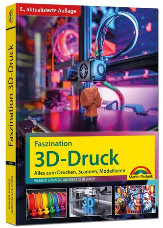 Faszination 3D Druck - Alles zum Drucken, Scannen, Modellieren