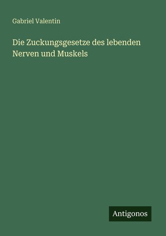 Die Zuckungsgesetze des lebenden Nerven und Muskels