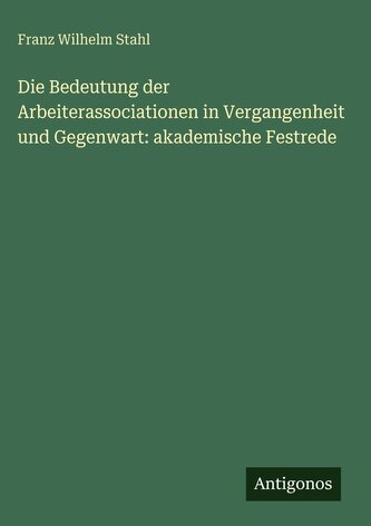Die Bedeutung der Arbeiterassociationen in Vergangenheit und Gegenwart: akademische Festrede