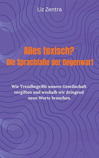Alles toxisch? Die Sprachfalle der Gegenwart
