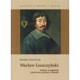 Wacław Leszczyński. Biskup warmiński i pierwszy prymas z Warmii