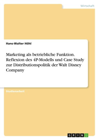Marketing als betriebliche Funktion. Reflexion des 4P-Modells und Case Study zur Distributionspolitik der Walt Disney Company
