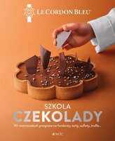 Szkoła czekolady. 90 mistrzowskich przepisów na fondanty, tarty, suflety, trufle… Le Cordon Bleu®