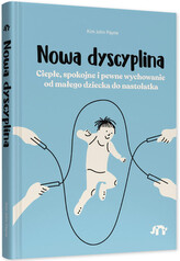 Nowa dyscyplina. Ciepłe, spokojne i pewne wychowanie od małego dziecka do nastolatka