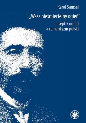 Wasz nieśmiertelny ogień. Joseph Conrad a romantyzm polski