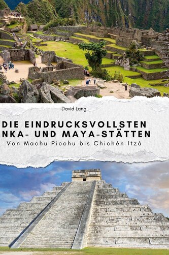 Die eindrucksvollsten Inka- und Maya-Stätten