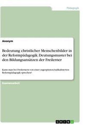 Bedeutung christlicher Menschenbilder in der Reformpädagogik. Deutungsmuster bei den Bildungsansätzen der Freilerner