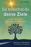 So erreichst du deine Ziele - Gestalte dein Leben nach deinen Vorstellungen