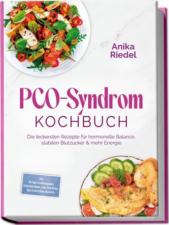 PCO-Syndrom Kochbuch: Die leckersten Rezepte für hormonelle Balance, stabilen Blutzucker & mehr Energie - inkl. 30-Tage-Ernährun