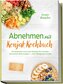 Abnehmen mit Konjak Kochbuch: Die leckersten Low-Carb-Rezepte für schnellen Fettverlust ohne Hungern - mehr Sättigung & Energie