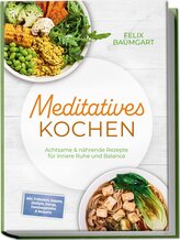 Meditatives Kochen: Achtsame & nährende Rezepte für innere Ruhe und Balance - inkl. Frühstück, Suppen, Eintöpfe, Currys, Gemüseg