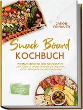 Snack Board Kochbuch: Kreative Ideen für jede Gelegenheit - von Käse- & Wurst-Boards bis veganen, süßen & internationalen Varian