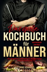 Das große Kochbuch für Männer - Das Männerkochbuch vom Anfänger zum Profi