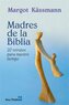 Madres de la Biblia : 20 retratos para nuestro tiempo