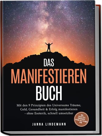 Das Manifestieren Buch: Mit den 9 Prinzipien des Universums Träume, Geld, Gesundheit & Erfolg manifestieren - ohne Esoterik, sch