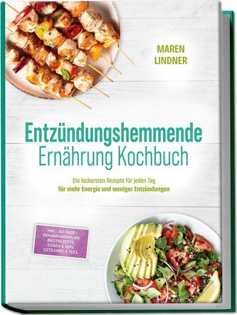 Entzündungshemmende Ernährung Kochbuch: Die leckersten Rezepte für jeden Tag - für mehr Energie und weniger Entzündungen - inkl.