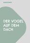 Der Vogel auf dem Dach