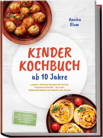 Kinder Kochbuch ab 10 Jahre: Die leckersten Rezepte zum Selberkochen - für mehr Selbstständigkeit und Spaß in der Küche - inkl.