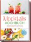 Mocktails Kochbuch: Die leckersten alkoholfreien Cocktails für jeden Geschmack und Anlass - für Genuss ohne Kater - inkl. Sirupe