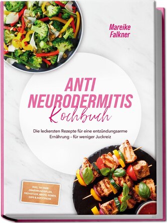 Anti Neurodermitis Kochbuch: Die leckersten Rezepte für eine entzündungsarme Ernährung - für weniger Juckreiz - inkl. 30-Tage-Er