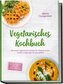 Vegetarisches Kochbuch: Die besten vegetarischen Rezepte für Alltag & Genuss - kreativ, ausgewogen & unkompliziert - inkl. Frühs