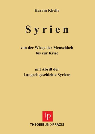 Syrien - von der Wiege der Menschheit bis zu Krise. Mit Abriss der Langzeitgeschichte Sytriens