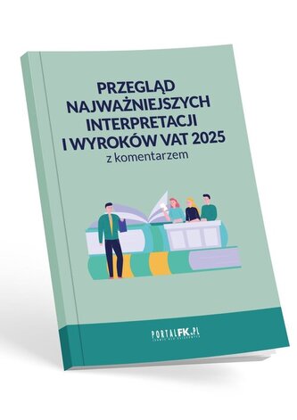 Przegląd najważniejszych interpretacji i wyroków - VAT 2025 z komentarzem