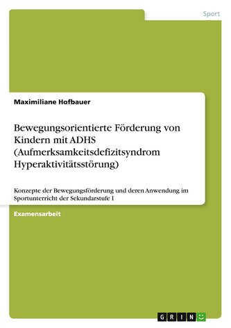 Bewegungsorientierte Förderung von Kindern mit ADHS (Aufmerksamkeitsdefizitsyndrom Hyperaktivitätsstörung)