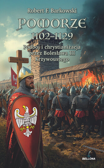 Pomorze 1102-1129. Podbój i chrystianizacja przez Bolesława III Krzywoustego
