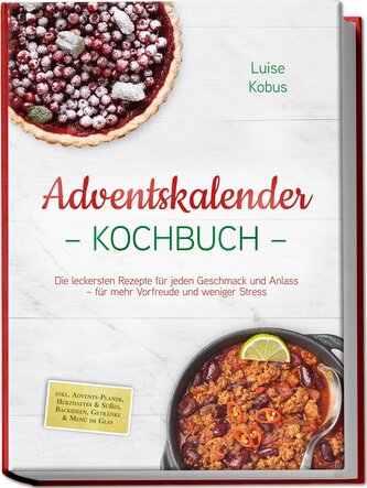 Adventskalender Kochbuch: Die leckersten Rezepte für jeden Geschmack und Anlass - für mehr Vorfreude und weniger Stress - inkl.