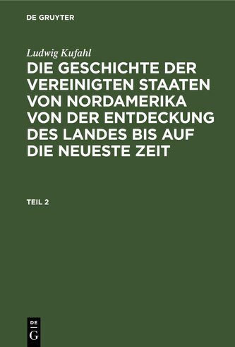 Ludwig Kufahl: Die Geschichte der Vereinigten Staaten von Nordamerika von der Entdeckung des Landes bis auf die neueste Zeit. Te