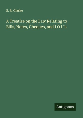 A Treatise on the Law Relating to Bills, Notes, Cheques, and I O U's