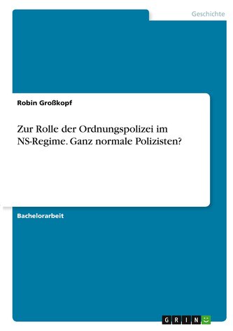 Zur Rolle der Ordnungspolizei im NS-Regime. Ganz normale Polizisten?