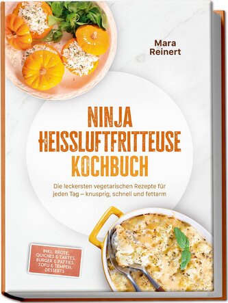 Ninja Heißluftfritteuse Kochbuch: Die leckersten vegetarischen Rezepte für jeden Tag - knusprig, schnell und fettarm - inkl. Bro