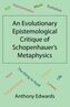 An Evolutionary Epistemological Critique of Schopenhauer's Metaphysics