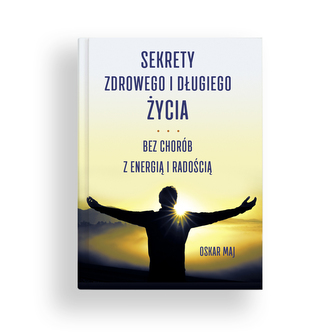 Sekrety zdrowego i długiego życia. Bez chorób z energią i radością