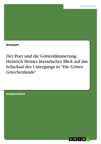 Der Poet und die Götterdämmerung. Heinrich Heines literarischer Blick auf das Schicksal des Untergangs in "Die Götter Griechenla